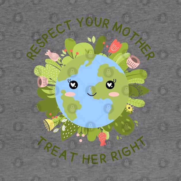 Respect your Mother, Treat Her Right | Funny Green Earth Day Awareness Mother Earth Humor with Cute Smiley World Globe Face Mother's Day by Motistry